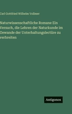 Naturwissenschaftliche Romane Ein Versuch, die Lehren der Naturkunde im Gewande der Unterhaltungslectüre zu verbreiten