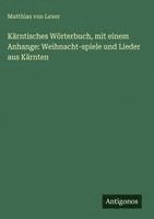 Kärntisches Wörterbuch, mit einem Anhange: Weihnacht-spiele und Lieder aus Kärnten