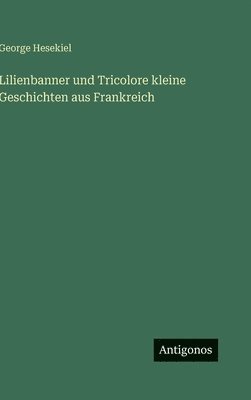 Lilienbanner und Tricolore kleine Geschichten aus Frankreich