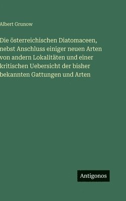 österreichischen Diatomaceen, nebst Anschluss einiger neuen Arten von andern Lokalitäten und einer kritischen Uebersicht der bisher bekannten Gattungen und Arten