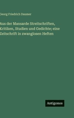 Aus der Mansarde Streitschriften, Kritiken, Studien und Gedichte; eine Zeitschrift in zwanglosen Heften