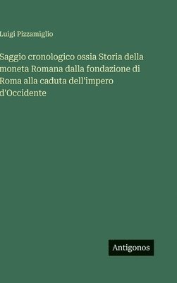 Luigi Pizzamiglio - Saggio cronologico ossia Storia della moneta Romana dalla fondazione di Roma alla caduta dell'impero d'Occidente, Inbunden