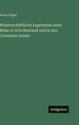 Wissenschaftliche Ergebnisse einer Reise in Griechenland und in den Jonischen Inseln