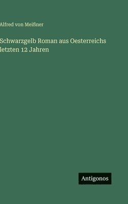 Schwarzgelb Roman aus Oesterreichs letzten 12 Jahren