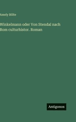 Winkelmann oder Von Stendal nach Rom culturhistor. Roman