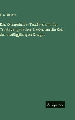 Evangelische Trostlied und der Trostevangelischen Liedes um die Zeit des dreißigjährigen Krieges