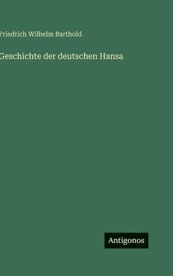Friedrich Wilhelm Barthold - Geschichte der deutschen Hansa, Inbunden