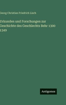 Georg Christian Friedrich Lisch - Urkunden und Forschungen zur Geschichte des Geschlechts Behr 1300 1349, Inbunden