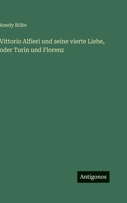Vittorio Alfieri und seine vierte Liebe, oder Turin und Florenz