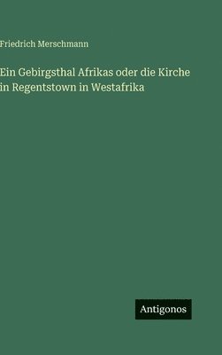 Friedrich Merschmann - Gebirgsthal Afrikas oder die Kirche in Regentstown in Westafrika, Inbunden