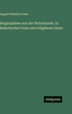 August Wilhelm Grube - Biographieen aus der Naturkunde, in ästhetischer Form und religiösem Sinne, Inbunden
