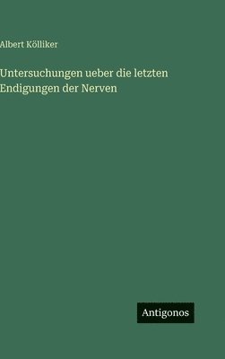 Untersuchungen ueber die letzten Endigungen der Nerven