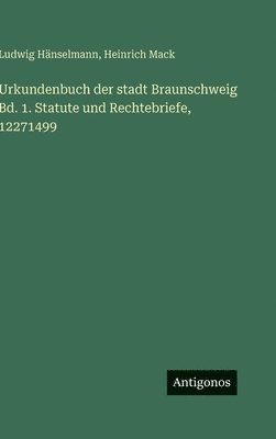 Ludwig Hänselmann, Heinrich Mack - Urkundenbuch der stadt Braunschweig Bd. 1. Statute und Rechtebriefe, 12271499, Inbunden