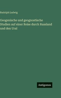 Geogenische und geognostische Studien auf einer Reise durch Russland und den Ural