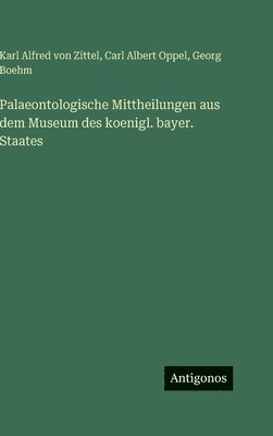Karl Alfred Von Zittel, Carl Albert Oppel, Georg Boehm, Karl Alfred von Zittel - Palaeontologische Mittheilungen aus dem Museum des koenigl. bayer. Staates, Inbunden