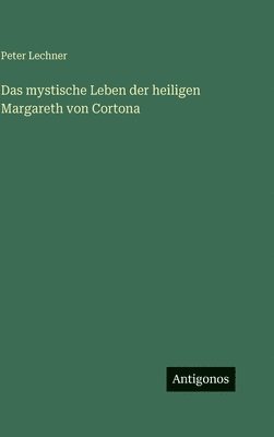 Peter Lechner - mystische Leben der heiligen Margareth von Cortona, Inbunden