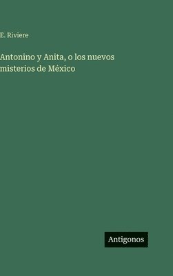 Antonino y Anita, o los nuevos misterios de México