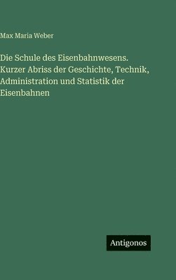 Schule des Eisenbahnwesens. Kurzer Abriss der Geschichte, Technik, Administration und Statistik der Eisenbahnen