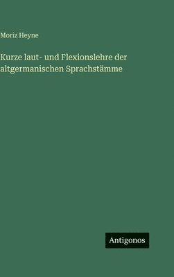 Moriz Heyne - Kurze laut- und Flexionslehre der altgermanischen Sprachstämme, Inbunden
