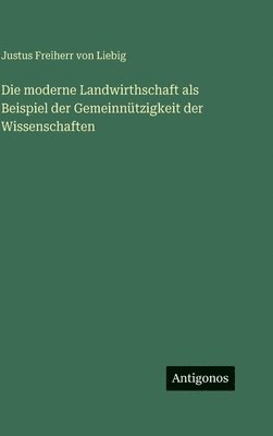 Justus Freiherr Von Liebig, Justus Freiherr von Liebig - moderne Landwirthschaft als Beispiel der Gemeinnützigkeit der Wissenschaften, Inbunden