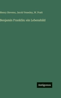 Henry Stevens, Jacob Venedey, W Pratt, W. Pratt - Benjamin Franklin, Inbunden