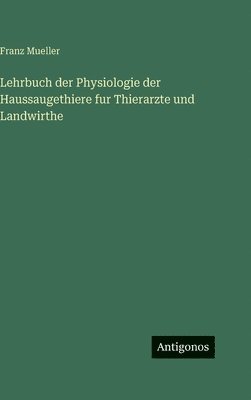 Lehrbuch der Physiologie der Haussaugethiere fur Thierarzte und Landwirthe