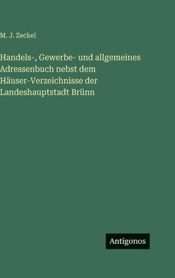 M. J. Zeckel - Handels-, Gewerbe- und allgemeines Adressenbuch nebst dem Häuser-Verzeichnisse der Landeshauptstadt Brünn, Inbunden
