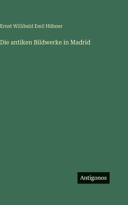 Ernst Willibald Emil Hübner - antiken Bildwerke in Madrid, Inbunden