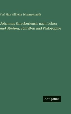 Johannes Saresberiensis nach Leben und Studien, Schriften und Philosophie