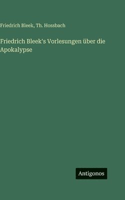Th Hossbach, Friedrich Bleek, Th. Hossbach - Friedrich Bleek's Vorlesungen über die Apokalypse, Inbunden