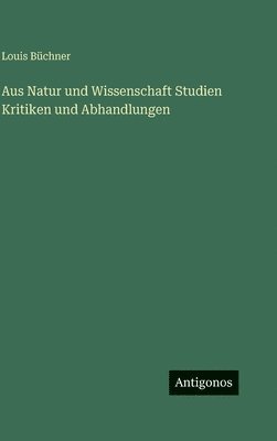 Aus Natur und Wissenschaft Studien Kritiken und Abhandlungen