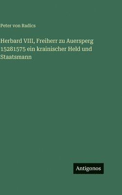Herbard VIII, Freiherr zu Auersperg 15281575 ein krainischer Held und Staatsmann