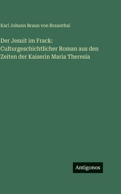 Karl Johann Braun Von Braunthal, Karl Johann Braun von Braunthal - Jesuit im Frack, Inbunden