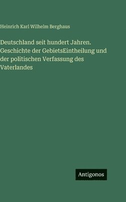 Heinrich Karl Wilhelm Berghaus - Deutschland seit hundert Jahren. Geschichte der GebietsEintheilung und der politischen Verfassung des Vaterlandes, Inbunden