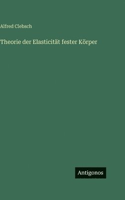 Theorie der Elasticität fester Körper