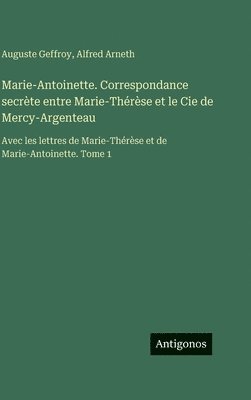 Marie-Antoinette. Correspondance secrète entre Marie-Thérèse et le Cie de Mercy-Argenteau