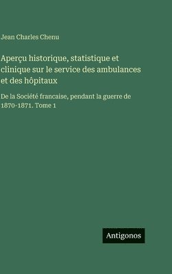 Aperçu historique, statistique et clinique sur le service des ambulances et des hôpitaux: De la Société francaise, pendant la guerre de 1870-1871. Tom