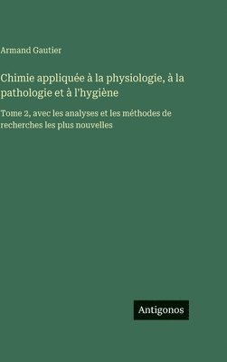 Chimie appliquée à la physiologie, à la pathologie et à l'hygiène