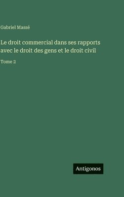 Gabriel Massé - Le droit commercial dans ses rapports avec le droit des gens et le droit civil, Inbunden