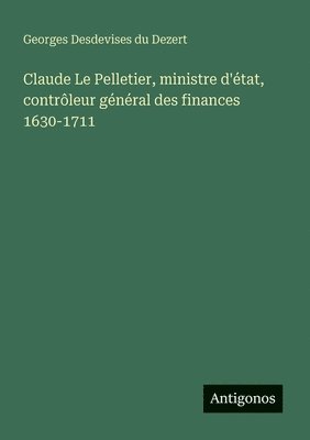 bokomslag Claude Le Pelletier, ministre d'tat, contrleur gnral des finances 1630-1711