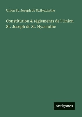 bokomslag Constitution & rglements de l'Union St. Joseph de St. Hyacinthe