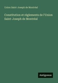 bokomslag Constitution et rglements de l'Union Saint-Joseph de Montral