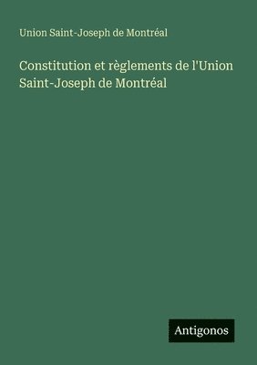 bokomslag Constitution et règlements de l'Union Saint-Joseph de Montréal
