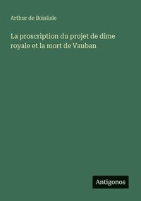 bokomslag proscription du projet de dîme royale et la mort de Vauban