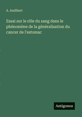 bokomslag Essai sur le rôle du sang dans le phénomène de la généralisation du cancer de l'estomac