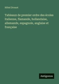 bokomslag Tableaux de premier ordre des écoles italienne, flamande, hollandaise, allemande, espagnole, anglaise et française