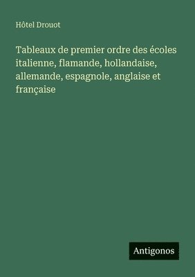 bokomslag Tableaux de premier ordre des écoles italienne, flamande, hollandaise, allemande, espagnole, anglaise et française