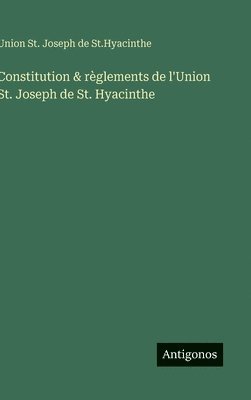 Constitution & règlements de l'Union St. Joseph de St. Hyacinthe