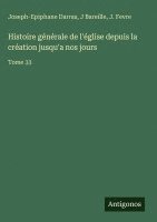 Joseph-Epiphane Darras, J Bareille, J Fevre - Histoire générale de l'église depuis la création jusqu'a nos jours, Inbunden