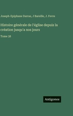 Histoire générale de l'église depuis la création jusqu'a nos jours